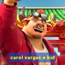 carol vargas e kid